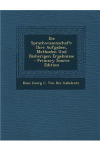 Die Sprachwissenschaft: Ihre Aufgaben, Methoden Und Bisherigen Ergebnisse