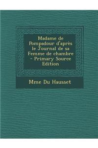 Madame de Pompadour D'Apres Le Journal de Sa Femme de Chambre