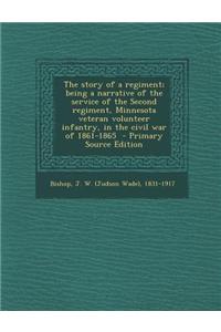 The Story of a Regiment; Being a Narrative of the Service of the Second Regiment, Minnesota Veteran Volunteer Infantry, in the Civil War of 1861-1865