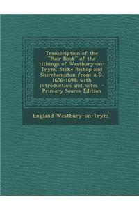 Transcription of the Poor Book of the Tithings of Westbury-On-Trym, Stoke Bishop and Shirehampton from A.D. 1656-1698; With Introduction and Notes -