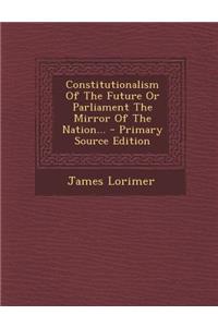 Constitutionalism of the Future or Parliament the Mirror of the Nation...