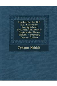 Geschichte Des K.K. [I.E. Kaiserlich-Koeniglichen] 55.Linien-Infanterie-Regimentes Baron Bianchi - Primary Source Edition