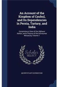 An Account of the Kingdom of Caubul, and Its Dependencies in Persia, Tartary, and India