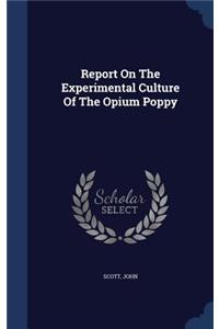 Report On The Experimental Culture Of The Opium Poppy