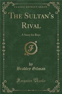 The Sultan's Rival: A Story for Boys (Classic Reprint)