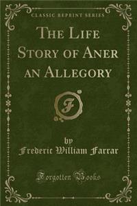 The Life Story of Aner an Allegory (Classic Reprint)