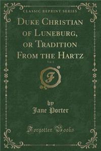 Duke Christian of Luneburg, or Tradition from the Hartz, Vol. 3 (Classic Reprint)