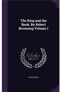 The Ring and the Book. by Robert Browning Volume 1