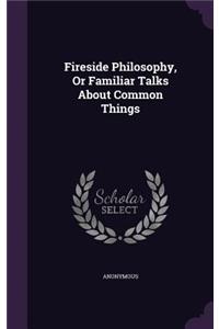 Fireside Philosophy, Or Familiar Talks About Common Things