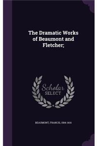 Dramatic Works of Beaumont and Fletcher;