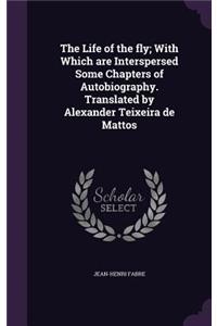 The Life of the Fly; With Which Are Interspersed Some Chapters of Autobiography. Translated by Alexander Teixeira de Mattos