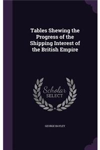 Tables Shewing the Progress of the Shipping Interest of the British Empire