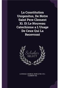 La Constitution Unigenitus, De Notre Saint Pere Clement Xi. Et Le Nouveau Catechisme a L'Usage De Ceux Qui La Recevront