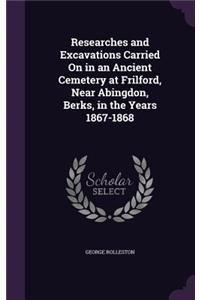 Researches and Excavations Carried On in an Ancient Cemetery at Frilford, Near Abingdon, Berks, in the Years 1867-1868