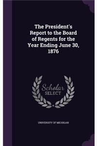 The President's Report to the Board of Regents for the Year Ending June 30, 1876
