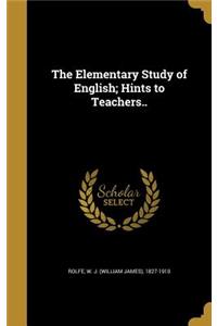 The Elementary Study of English; Hints to Teachers..