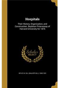 Hospitals: Their History, Organization, and Construction. Boylston Prize-essay of Harvard University for 1876