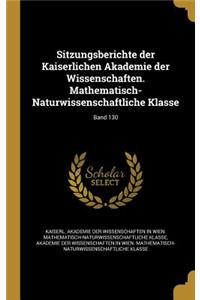 Sitzungsberichte Der Kaiserlichen Akademie Der Wissenschaften. Mathematisch-Naturwissenschaftliche Klasse; Band 130