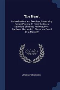 Heart: Its Meditations and Exercises, Comprising Private Prayers, Tr. From the Greek Devotions of Bishop Andrews; by G. Stanhope, Also, an Intr., Notes, an
