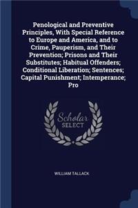 Penological and Preventive Principles, With Special Reference to Europe and America, and to Crime, Pauperism, and Their Prevention; Prisons and Their Substitutes; Habitual Offenders; Conditional Liberation; Sentences; Capital Punishment; Intemperan