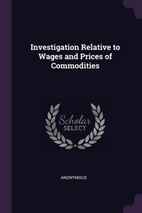 Investigation Relative to Wages and Prices of Commodities