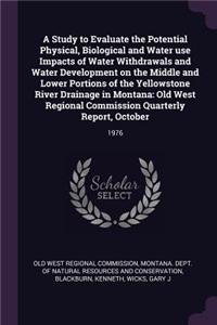 A Study to Evaluate the Potential Physical, Biological and Water Use Impacts of Water Withdrawals and Water Development on the Middle and Lower Portions of the Yellowstone River Drainage in Montana