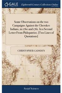 Some Observations on the two Campaigns Against the Cherokee Indians, in 1760 and 1761. In a Second Letter From Philopatrios. [Two Lines of Quotations]
