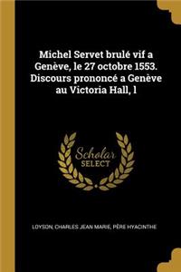 Michel Servet brulé vif a Genève, le 27 octobre 1553. Discours prononcé a Genève au Victoria Hall, l