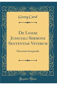 de Lysiae Judiciali Sermone Sententiae Veterum: Dissertatio Inauguralis (Classic Reprint)