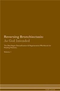 Reversing Bronchiectasis: As God Intended the Raw Vegan Plant-Based Detoxification & Regeneration Workbook for Healing Patients. Volume 1