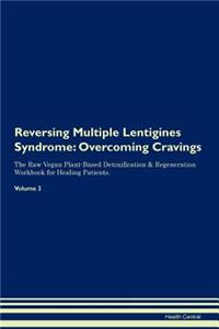 Reversing Multiple Lentigines Syndrome: Overcoming Cravings the Raw Vegan Plant-Based Detoxification & Regeneration Workbook for Healing Patients. Volume 3