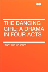 The Dancing Girl; A Drama in Four Acts