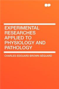 Experimental Researches Applied to Physiology and Pathology