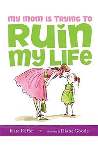 My Mom Is Trying to Ruin My Life