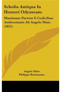 Scholia Antiqua In Homeri Odysseam: Maximam Partem E Codicibus Ambrosianis Ab Angelo Maio (1821)