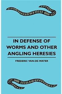 In Defense Of Worms And Other Angling Heresies