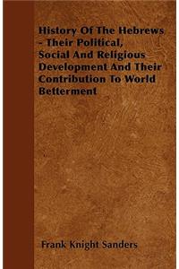 History Of The Hebrews - Their Political, Social And Religious Development And Their Contribution To World Betterment