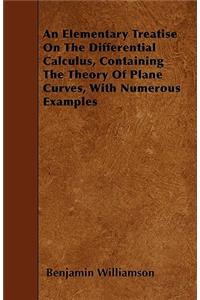 An Elementary Treatise On The Differential Calculus, Containing The Theory Of Plane Curves, With Numerous Examples