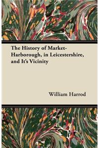 History of Market-Harborough, in Leicestershire, and It's Vicinity