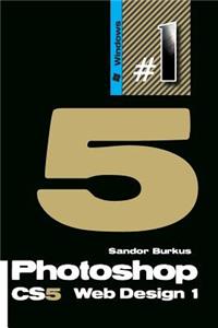 Photoshop Cs5 Web Design 1: Buy This Book, Get a Job!