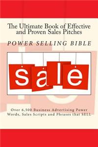The Ultimate Book of Effective and Proven Sales Pitches: Over 6,500 Business Advertising Power Words, Sales Scripts and Phrases That Sell