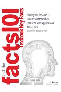 Studyguide for John E. Freund's Mathematical Statistics with Applications by Miller, Irwin, ISBN 9780134291673