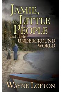 JAMIE, The LITTLE PEOPLE and Their UNDERGROUND WORLD