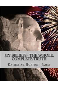 My Beliefs - The Whole, Complete Truth