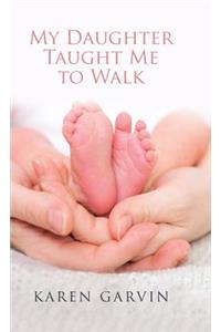 My Daughter Taught Me to Walk