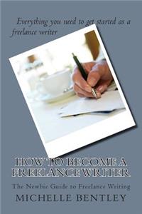 How to Become a Freelance Writer - The Newbie Guide to Freelance Writing