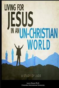 Living for Jesus in an Un-Christian World