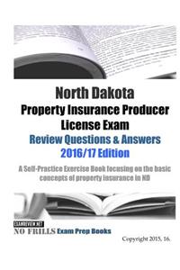North Dakota Property Insurance Producer License Exam Review Questions & Answers 2016/17 Edition