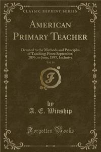 American Primary Teacher, Vol. 14: Devoted to the Methods and Principles of Teaching; From September, 1896, to June, 1897, Inclusive (Classic Reprint)