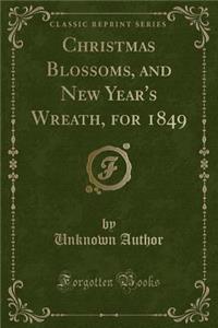 Christmas Blossoms, and New Year's Wreath, for 1849 (Classic Reprint)
